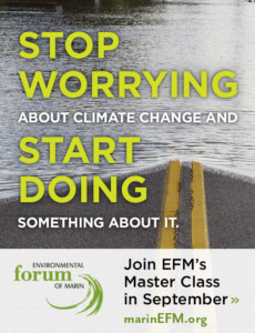 Stop Worrying About Climate Change and Start Doing Something About It: Environmental Forum of Marin Master Class 46 Now Open for Registration @ Environmental Forum of Marin | | |