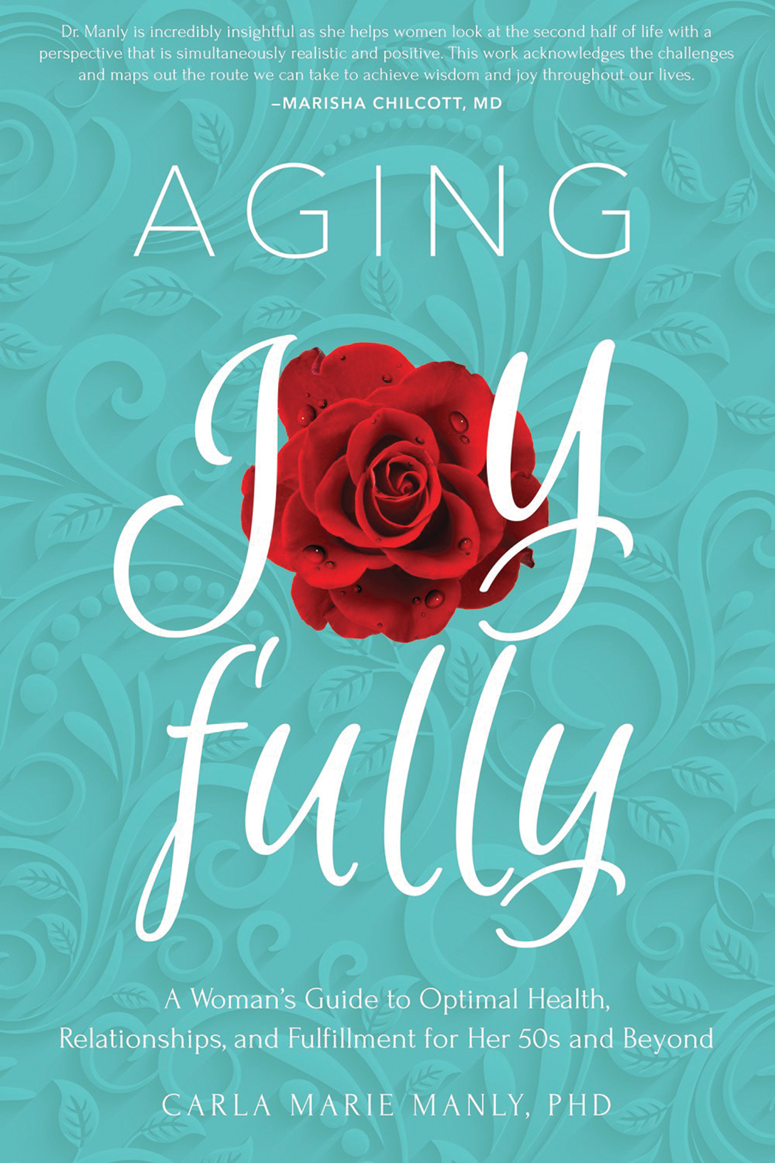 Aging Joyfully: A Woman’s Guide to Optimal Health, Relationships, and Fulfillment for Her 50s and Beyond by Carla Marie Manly, Familius, $